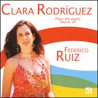 Clara Rodriguez Plays the Piano Music of Federico Ruiz - Clara Rodriguez (piano)