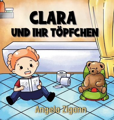 Clara und ihr Tpfchen: Liebevolles Kinderbuch von der Windel zum Tpfchen - Zigann, Angela