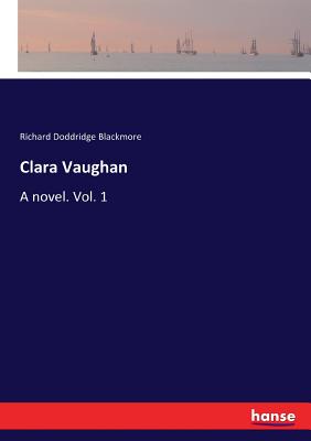 Clara Vaughan: A novel. Vol. 1 - Blackmore, Richard Doddridge