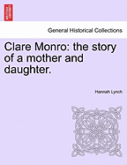 Clare Monro: The Story of a Mother and Daughter. - Lynch, Hannah