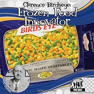 Clarence Birdseye: Frozen Food Innovator: Frozen Food Innovator