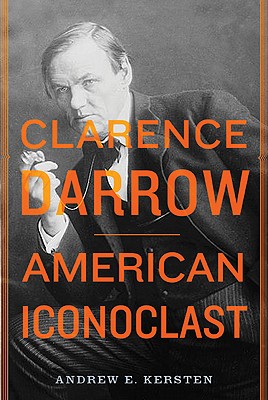 Clarence Darrow: American Iconoclast - Kersten, Andrew E