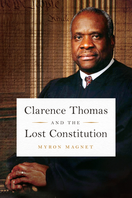 Clarence Thomas and the Lost Constitution - Magnet, Myron