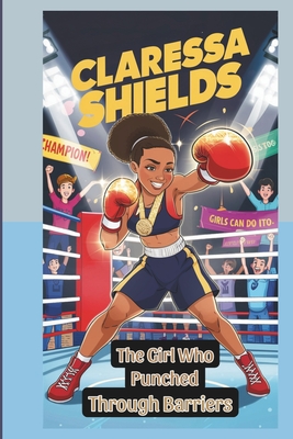 Claressa Shields Kids' Biography: The Girl Who Punched Through Barriers - Paro, Philip W