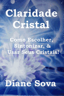 Claridade Cristal: Como Escolher, Sintonizar, & Usar Seus Cristais!