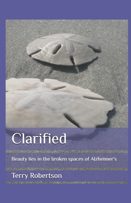 Clarified: Beauty lies in the broken spaces of Alzheimer's - Robertson, Terry