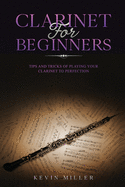 Clarinet for Beginners: Tips and Tricks of Playing your Clarinet to Perfection