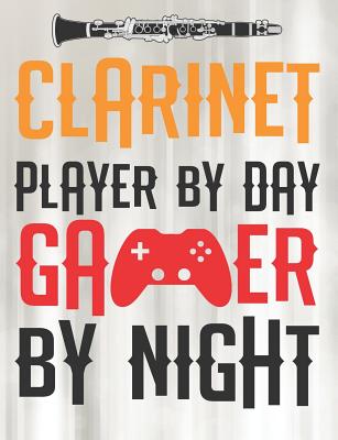 Clarinet Player By Day Gamer By Night: College Ruled Composition Notebook - Gear, Band Camp