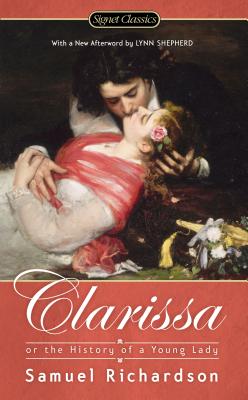 Clarissa; Or the History of a Young Woman - Richardson, Samuel, and Taylor, Sheila Ortiz (Introduction by), and Shepherd, Lynn (Afterword by)