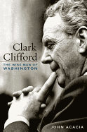 Clark Clifford: The Wise Man of Washington
