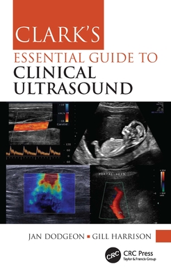 Clark's Essential Guide to Clinical Ultrasound - Dodgeon, Jan, and Harrison, Gill