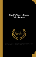 Clark's Weave Room Calculations;