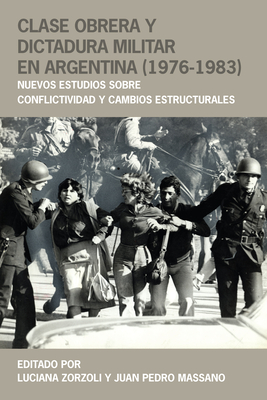 Clase Obrera Y Dictadura Militar En Argentina (1976-1983): Nuevos Estudios Sobre Conflictividad Y Cambios Estructurales - Zorzoli, Luciana (Editor), and Massano, Juan Pedro (Editor)