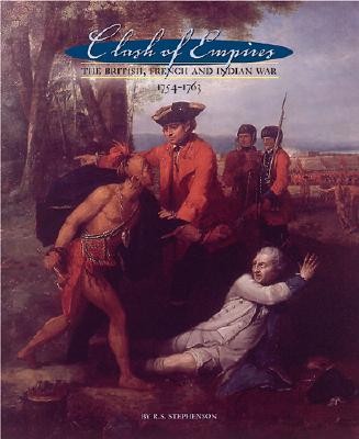 Clash of Empires: The British, French, and Indian War, 1754-1763 - Stephenson, Scott, and Stephenson, R Scott