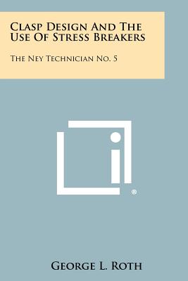 Clasp Design And The Use Of Stress Breakers: The Ney Technician No. 5 - Roth, George L