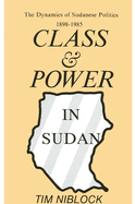 Class and Power in Sudan: The Dynamics of Sudanese Politics, 1898-1985