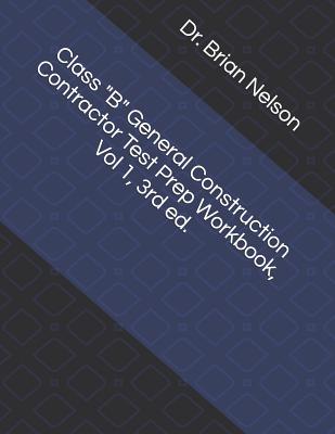 Class B General Construction Contractor Test Prep Workbook, Vol 1, 3rd Ed. - Nelson, Dr Brian
