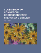 Class Book of Commercial Correspondence, French and English ..