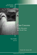 Class Concerns: Adult Education and Social Class: New Directions for Adult and Continuing Education, Number 106