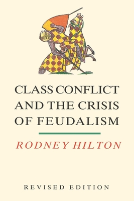 Class Conflict and the Crisis of Feudalism: Essays in Medieval Social History - Hilton, Rodney