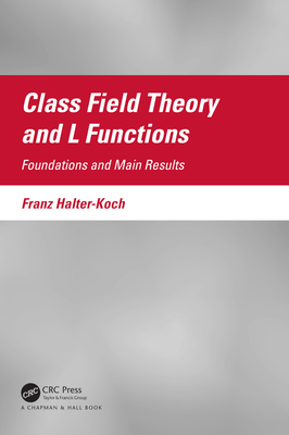 Class Field Theory and L Functions: Foundations and Main Results - Halter-Koch, Franz
