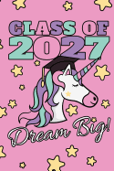 Class Of 2027 Dream Big!: 2027 Girls Graduation Journal, Magic Unicorn With Stars, Composition NoteBook, 6 x 9