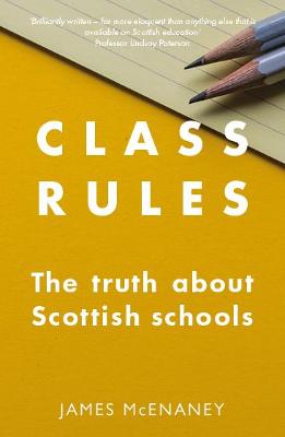 Class Rules: the Truth about Scottish Schools - McEnaney, James