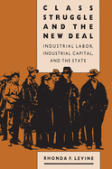 Class Struggle and the New Deal: Industrial Labor, Industrial Capital, and the State