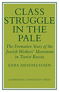 Class Struggle in the Pale: The Formative Years of the Jewish Worker's Movement in Tsarist Russia