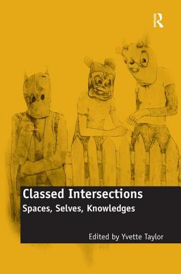 Classed Intersections: Spaces, Selves, Knowledges - Taylor, Yvette (Editor)