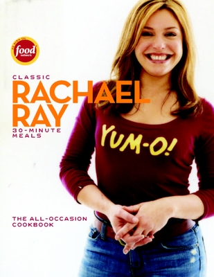 Classic 30-Minute Meals: The All-Occasion Cookbook - Ray, Rachael