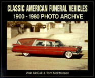 Classic American Funeral Vehicles: 1900 Through 1980 - McCall, Walt, and McPherson, Tom