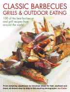 Classic Barbecues, Grills & Outdoor Eating: 100 of the Best Barbecue and Grill Recipes from Around the World