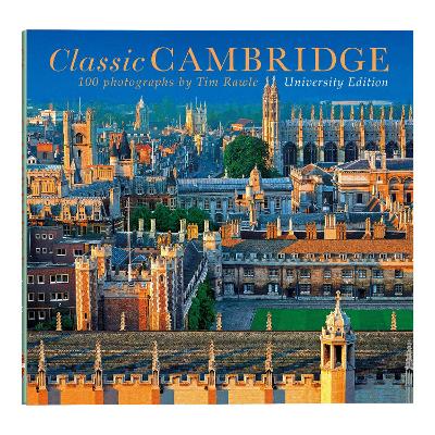 Classic Cambridge: 100 Photographs by Tim Rawle - Rawle, Tim