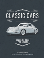 Classic Cars Coloring Book for Adults: A Collection of 40 Iconic Classic Cars For Car Lovers, Boys Stress Relief and Relaxation
