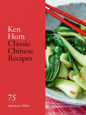 Classic Chinese Recipes: 75 signature dishes - Hom, Ken