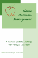 Classic Classroom Management: A Teacher's Guide to Creating a Well-Managed Classroom