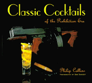 Classic Cocktails of the Prohibition Era: 100 Classic Cocktail Recipes - Collins, Philip