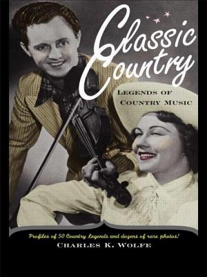 Classic Country: Legends of Country Music - Wolfe, Charles K