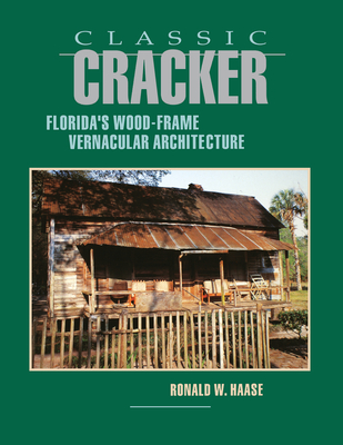 Classic Cracker: Florida's Wood-Frame Architecture - Haase, Ronald W