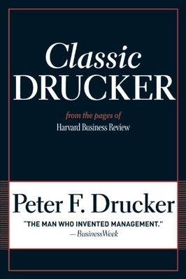 Classic Drucker: From the Pages of Harvard Business Review - Drucker, Peter F, and Stewart, Thomas A (Introduction by)