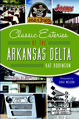 Classic Eateries of the Arkansas Delta - Robinson, Kat, and Weldon, Grav (Photographer)