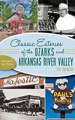 Classic Eateries of the Ozarks and Arkansas River Valley - Robinson, Kat, and Weldon, Grav (Photographer)