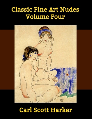 Classic Fine Art Nudes Volume Four - Harker, Carl Scott