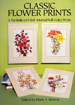 Classic Flower Prints: A Portfolio of 6 Self-Matted Full-Color Prints - Stevens, Mark A (Editor), and Stevens, David, Dr.