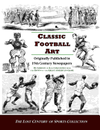 Classic Football Art: Originally Published in 19th Century Newspapers: Hundreds of Illustrations from the Dawn of the Great American Game