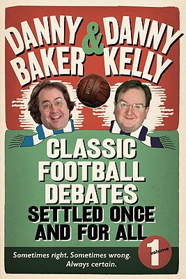 Classic Football Debates Settled Once and for All, Volume 1 - Baker, Danny, and Kelly, Danny