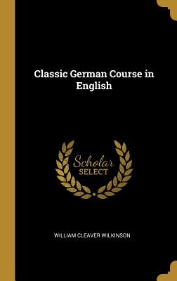 Classic German Course in English - Wilkinson, William Cleaver