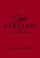 Classic Italian Cooking: Recipes for Mastering the Italian Kitchen