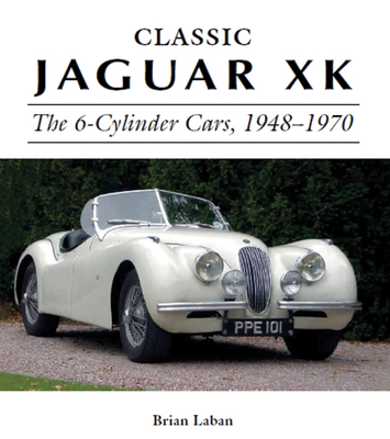 Classic Jaguar XK: The 6-Cylinder Cars 1948 - 1970 - Laban, Brian